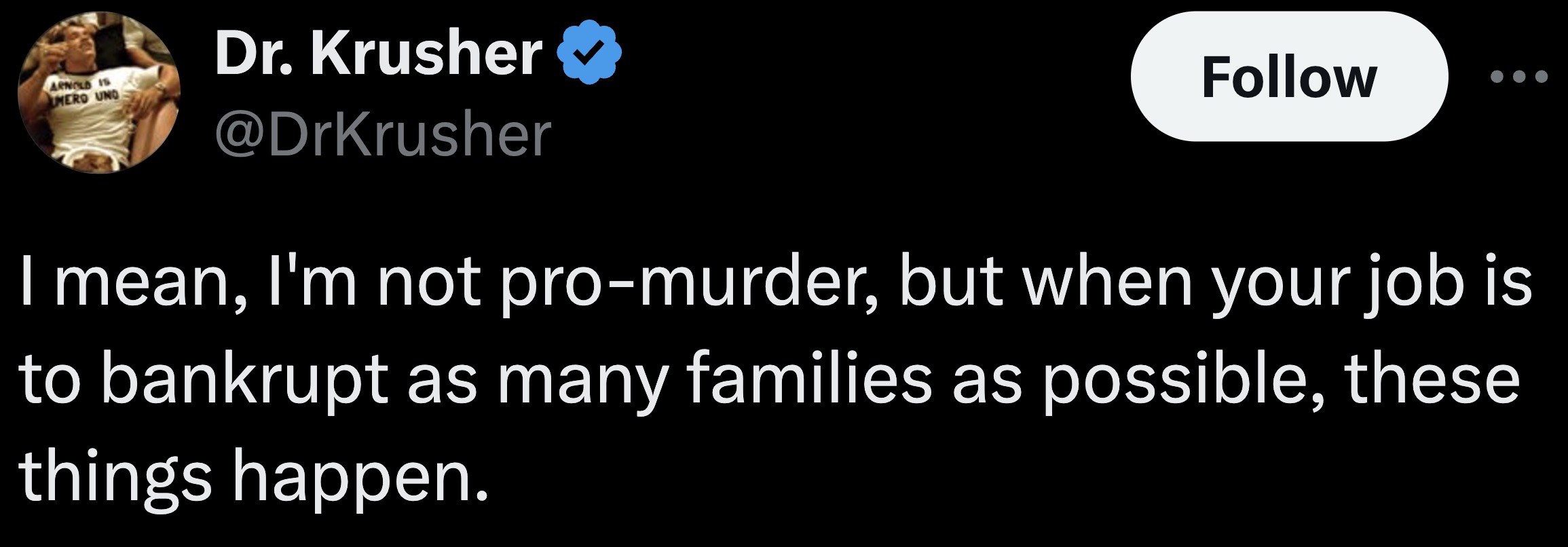 parallel - Dr. Krusher Arnold Is Mero Uno I mean, I'm not promurder, but when your job is to bankrupt as many families as possible, these things happen.